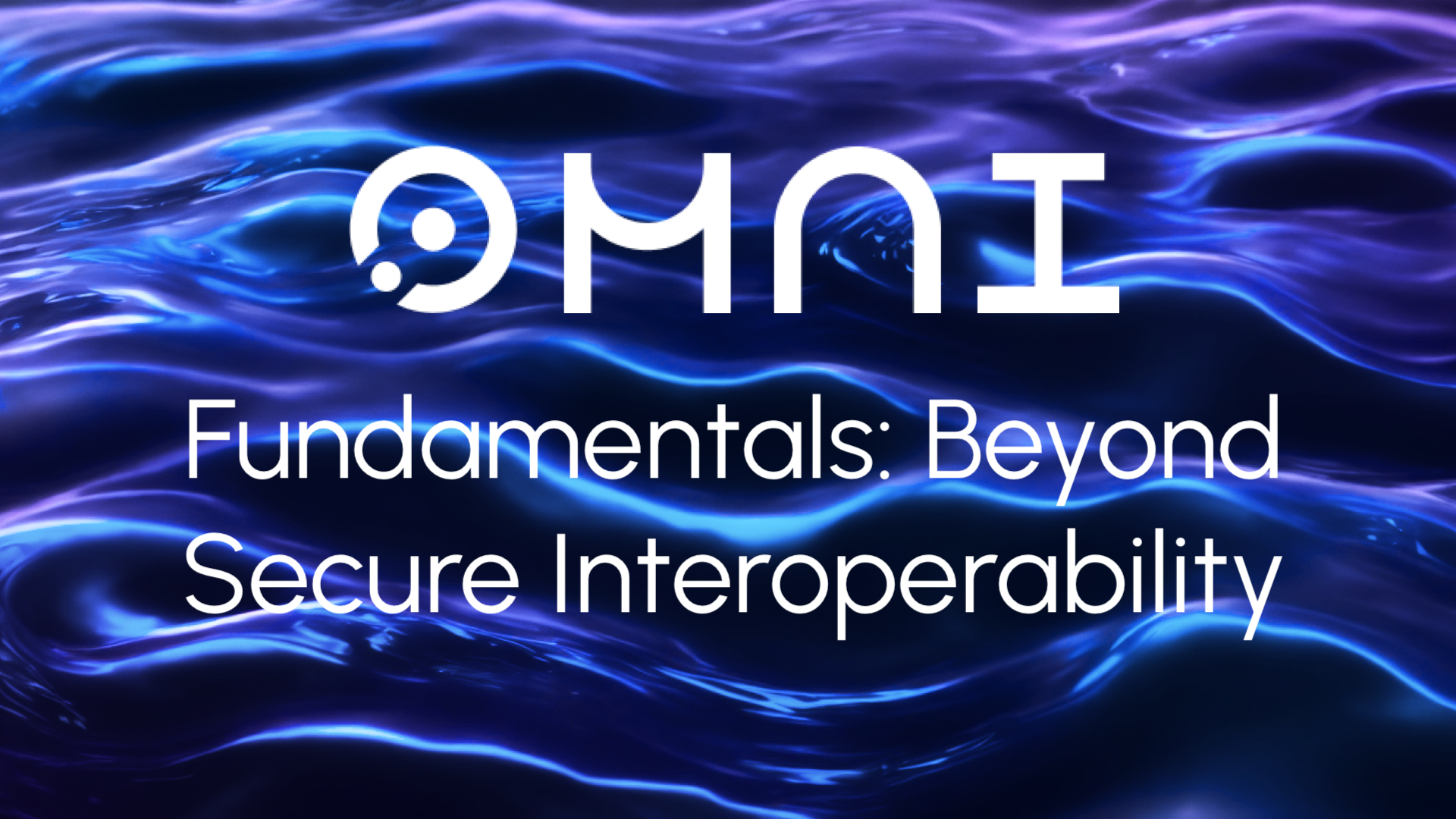 Omni Fundamentals #1 - Beyond Secure Interoperability